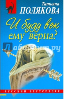 Татьяна Полякова - И буду век ему верна? обложка книги Татьяна Полякова - И буду век ему верна? обложка книги