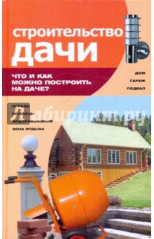 Строительство дачи. Что и как можно построить на даче обложка книги Строительство дачи. Что и как можно построить на даче обложка книги