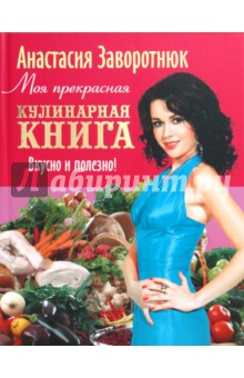 Анастасия Заворотнюк - Моя прекрасная кулинарная книга. Вкусно и полезно обложка книги Анастасия Заворотнюк - Моя прекрасная кулинарная книга. Вкусно и полезно обложка книги