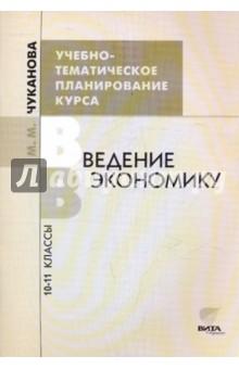 Учебно-тематическое планирование курса Введение в экономику. 10-11 классы. Пособие для учителя - Маргарита Чуканова