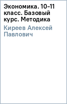 Алексей Киреев - Экономика. 10-11 класс. Базовый курс. Методика обложка книги Алексей Киреев - Экономика. 10-11 класс. Базовый курс. Методика обложка книги