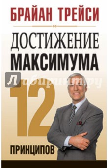 Достижение максимума: 12 принципов - Брайан Трейси