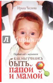 Ирина Чеснова - Первый год с малышом. Как мы учились быть папой и мамой обложка книги Ирина Чеснова - Первый год с малышом. Как мы учились быть папой и мамой обложка книги