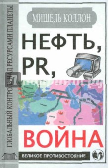 Нефть, PR, война. Глобальный контроль над ресурсами планеты - Мишель Коллон