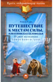 Путешествие к местам силы, или В поисках Беловодья. Первая экспедиция Рушеля Блаво на Алтай - Рушель Блаво