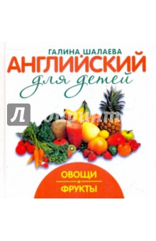 Галина Шалаева - Английский для детей. Овощи и фрукты обложка книги Галина Шалаева - Английский для детей. Овощи и фрукты обложка книги