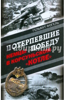 Гельмут Фогель - Потерпевшие победу. Немцы в Корсуньском "котле" обложка книги Гельмут Фогель - Потерпевшие победу. Немцы в Корсуньском "котле" обложка книги