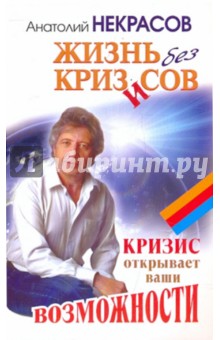 Анатолий Некрасов - Жизнь без кризисов. Кризис открывает ваши возможности обложка книги Анатолий Некрасов - Жизнь без кризисов. Кризис открывает ваши возможности обложка книги