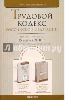 Трудовой кодекс Российской Федерации. По состоянию на 15 апреля 2010г