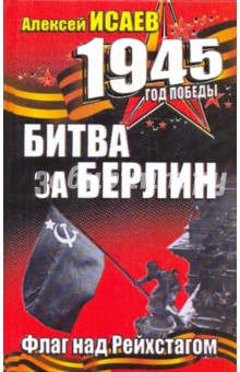 Алексей Исаев - Битва за Берлин. Флаг над Рейхстагом обложка книги Алексей Исаев - Битва за Берлин. Флаг над Рейхстагом обложка книги