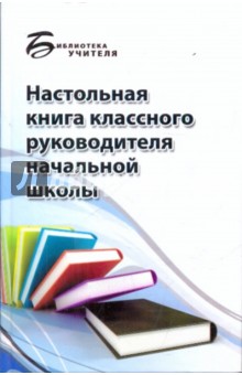Елена Горлова - Настольная книга классного руководителя начальной школы обложка книги Елена Горлова - Настольная книга классного руководителя начальной школы обложка книги