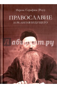 Серафим Иеромонах - Православие и религия будущего. О "духовности" экуменизма - главной ереси XX века обложка книги Серафим Иеромонах - Православие и религия будущего. О "духовности" экуменизма - главной ереси XX века обложка книги