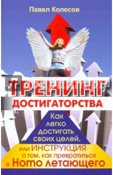 Павел Колесов - Тренинг достигаторства. Как легко достигать своих целей обложка книги Павел Колесов - Тренинг достигаторства. Как легко достигать своих целей обложка книги