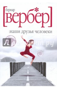Бернар Вербер - Наши друзья Человеки обложка книги Бернар Вербер - Наши друзья Человеки обложка книги