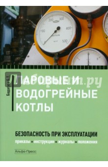 Паровые и водогрейные котлы: безопасность при эксплуатации. Приказы, инструкции, журналы…