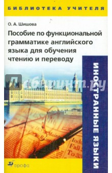 Ольга Шишова - Пособие по функциональной грамматике английского языка для обучения чтению и переводу обложка книги Ольга Шишова - Пособие по функциональной грамматике английского языка для обучения чтению и переводу обложка книги
