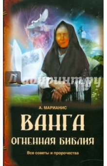 Ванга: Огненная Библия. Все советы и пророчества - А. Марианис