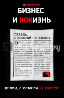 Бизнес и Жжизнь: правда, о которой не говорят. Бизнес и Жизнь: секретные материалы - Андрей Парабеллум