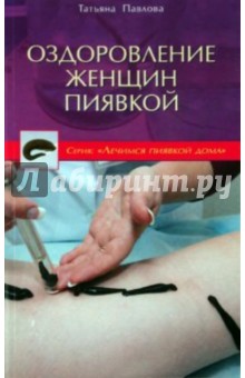 Татьяна Павлова - Оздоровление женщин пиявкой обложка книги Татьяна Павлова - Оздоровление женщин пиявкой обложка книги