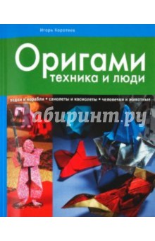 Игорь Коротеев - Оригами: техника и люди обложка книги Игорь Коротеев - Оригами: техника и люди обложка книги