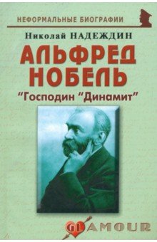 Альфред Нобель: «Господин «Динамит» - Николай Надеждин