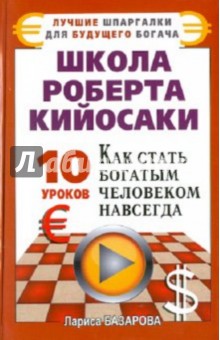 Лариса Базарова - Школа Роберта Кийосаки. 10 уроков, как стать богатым человеком навсегда обложка книги Лариса Базарова - Школа Роберта Кийосаки. 10 уроков, как стать богатым человеком навсегда обложка книги