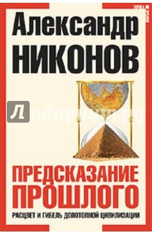 Александр Никонов - Предсказание прошлого. Расцвет и гибель допотопной цивилизации обложка книги Александр Никонов - Предсказание прошлого. Расцвет и гибель допотопной цивилизации обложка книги