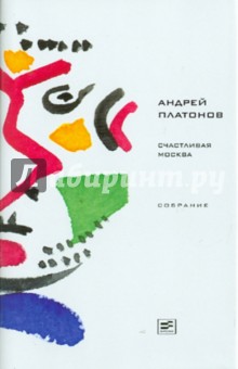 Андрей Платонов - Счастливая Москва: Роман, повесть, рассказы обложка книги Андрей Платонов - Счастливая Москва: Роман, повесть, рассказы обложка книги