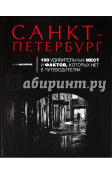 Александр Михайлов - Санкт-Петербург. 100 удивительных мест и фактов, которых нет в путеводителях обложка книги Александр Михайлов - Санкт-Петербург. 100 удивительных мест и фактов, которых нет в путеводителях обложка книги