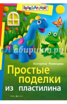 Екатерина Румянцева - Простые поделки из пластилина обложка книги Екатерина Румянцева - Простые поделки из пластилина обложка книги