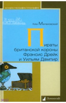 Пираты британской короны Френсис Дрейк и Уильям Дампир - Ким Малаховский