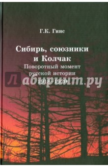 Сибирь, союзники и Колчак. Поворотный момент русской истории. 1918-1920: впечатления и мысли - Георгий Гинс