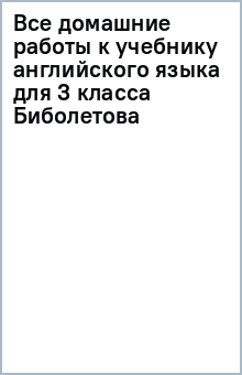 Все домашние работы к учебнику английского языка для 3 класса Биболетова обложка книги Все домашние работы к учебнику английского языка для 3 класса Биболетова обложка книги