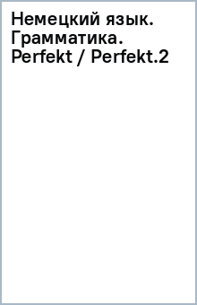 Немецкий язык. Грамматика. Perfekt / Perfekt.(2) обложка книги Немецкий язык. Грамматика. Perfekt / Perfekt.(2) обложка книги