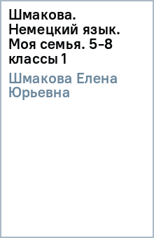 Елена Шмакова - Шмакова. Немецкий язык. Моя семья. 5-8 классы (1) обложка книги Елена Шмакова - Шмакова. Немецкий язык. Моя семья. 5-8 классы (1) обложка книги