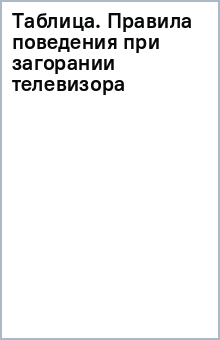 Таблица. Правила поведения при загорании телевизора обложка книги Таблица. Правила поведения при загорании телевизора обложка книги