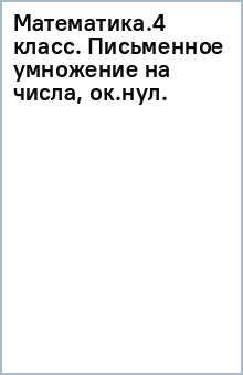 Математика.4 класс. Письменное умножение на числа, ок.нул. обложка книги Математика.4 класс. Письменное умножение на числа, ок.нул. обложка книги