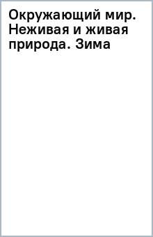 Окружающий мир. Неживая и живая природа. Зима обложка книги Окружающий мир. Неживая и живая природа. Зима обложка книги