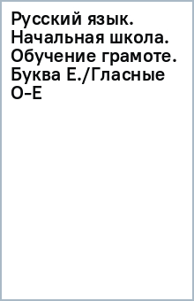 Русский язык. Начальная школа. Обучение грамоте. Буква Е./Гласные О-Е обложка книги Русский язык. Начальная школа. Обучение грамоте. Буква Е./Гласные О-Е обложка книги