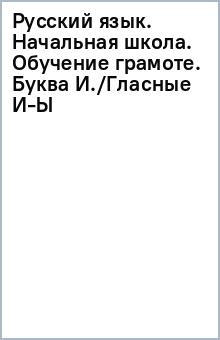 Русский язык. Начальная школа. Обучение грамоте. Буква И./Гласные И-Ы обложка книги Русский язык. Начальная школа. Обучение грамоте. Буква И./Гласные И-Ы обложка книги