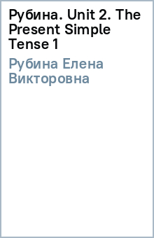 Елена Рубина - Рубина. Unit 2. The Present Simple Tense (1) обложка книги Елена Рубина - Рубина. Unit 2. The Present Simple Tense (1) обложка книги