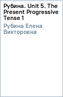 Елена Рубина - Рубина. Unit 5. The Present Progressive Tense (1) обложка книги Елена Рубина - Рубина. Unit 5. The Present Progressive Tense (1) обложка книги