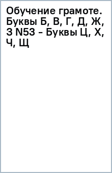 Обучение грамоте. Буквы Б, В, Г, Д, Ж, З (N53) - Буквы Ц, Х, Ч, Щ обложка книги Обучение грамоте. Буквы Б, В, Г, Д, Ж, З (N53) - Буквы Ц, Х, Ч, Щ обложка книги