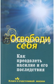 Освободи себя. Как преодолеть насилие и его последствия - Дмитрий Семеник