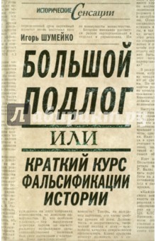 Игорь Шумейко - Большой подлог, или Краткий курс фальсификации истории обложка книги Игорь Шумейко - Большой подлог, или Краткий курс фальсификации истории обложка книги