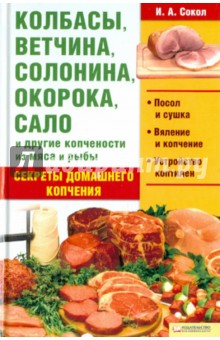 Колбасы, ветчина, солонина, окорока, сало и другие копчености из мяса и рыбы - Ирина Сокол