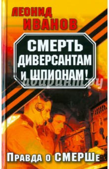 Леонид Иванов - Смерть диверсантам и шпионам! Правда о СМЕРШе обложка книги Леонид Иванов - Смерть диверсантам и шпионам! Правда о СМЕРШе обложка книги