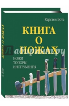 Карстен Боте - Книга о ножах: Ножи, топоры, инструменты обложка книги Карстен Боте - Книга о ножах: Ножи, топоры, инструменты обложка книги