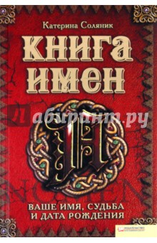 Катерина Соляник - Книга имен. Ваше имя, судьба и дата рождения обложка книги Катерина Соляник - Книга имен. Ваше имя, судьба и дата рождения обложка книги