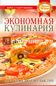 Экономная кулинария: доступно, вкусно, быстро - Анна Сударушкина